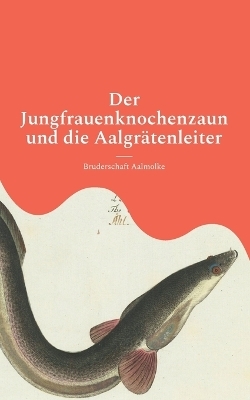 Der Jungfrauenknochenzaun und die Aalgrätenleiter - Bruderschaft Aalmolke