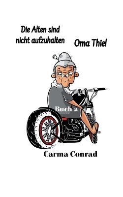 Oma Thiel Die Alten sind nicht aufzuhalten - Carma Conrad