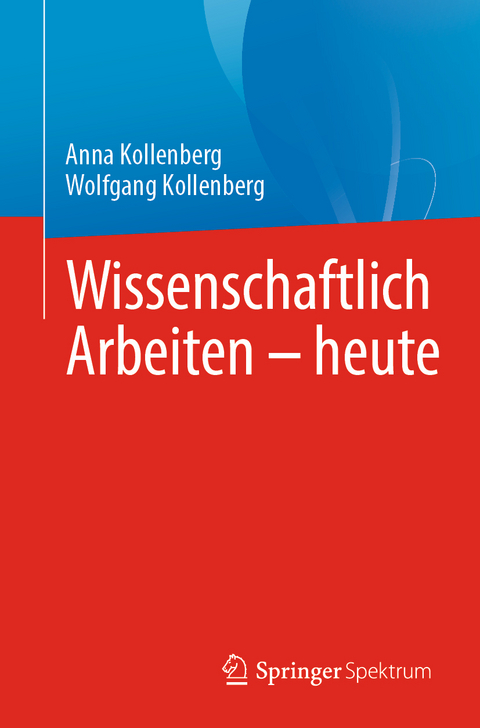 Wissenschaftlich Arbeiten - heute - Anna Kollenberg, Wolfgang Kollenberg