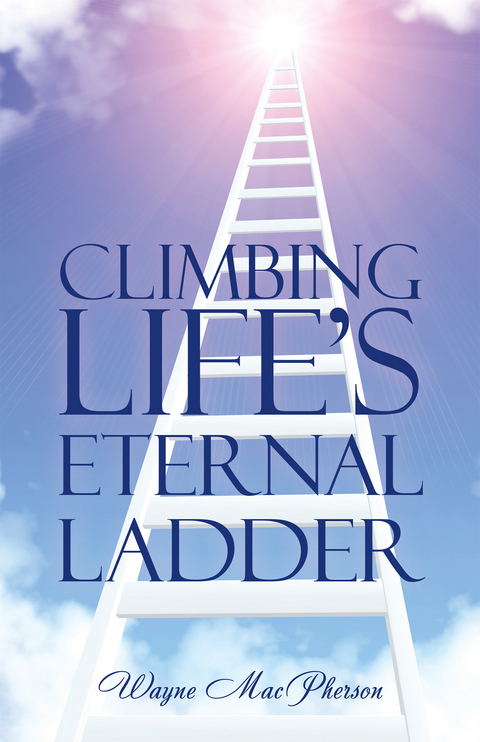 Climbing Life's Eternal Ladder - Wayne MacPherson