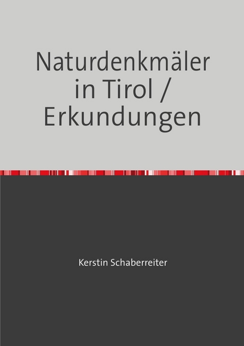 Naturdenkmäler in Tirol / Erkundungen - Kerstin Schaberreiter