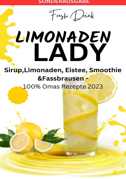 LIMONADEN LADY Sirup,Limonaden, Eistee, Smoothie &amp;Fassbrausen -100% Omas Rezepte 2023: Sirup-Kochbuch-Limonadenrezepte-Fruchtige Getränke ... Rezepte-Kreative Mixgetränke - SONDERAUSGABE - JAMES THOMAS BATLER
