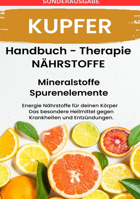 KUPFER- NÄHRSTOFFE BOOST Handbuch - Mineralstoffe und Spurenelemente: Fühle dich Gesund &amp; Sexy - Erfolgreich Gesund und Stark - SONDERAUSGABE mit 3 REZEPTEN - Daniela Grafschafter