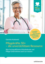 Pflegekräfte 50+ - die unverzichtbare Ressource - Gabriela Koslowski