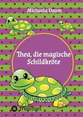 Thea die magische Schildkröte - Michaela Daum