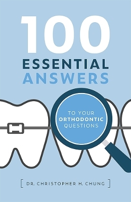 100 Essential Answers To Your Orthodontic Questions - Christopher H. Chung