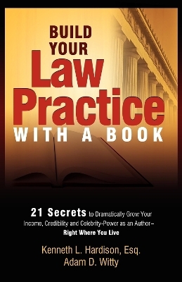 Build Your Law Practice With A Book - Atty. Kenneth Hardison, Adam Witty