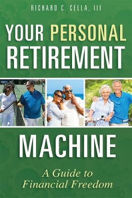 Your Personal Retirement Machine - Richard C. Cella