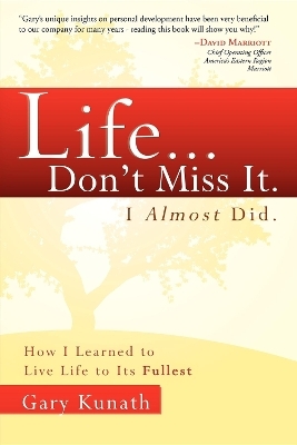Life...Don't Miss It. I Almost Did - Gary Kunath