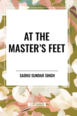 At the Master's Feet - Sadhu Sundar Singh, Rebecca J Parker
