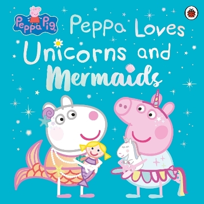 Peppa Pig: Peppa Loves Unicorns and Mermaids -  Peppa Pig