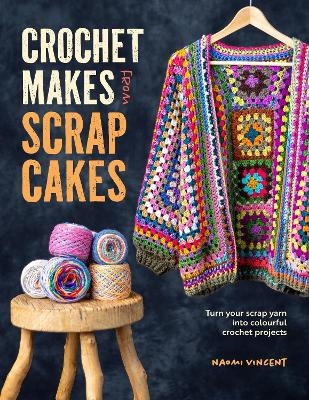 Crochet Makes from Scrap Cakes - Naomi Vincent