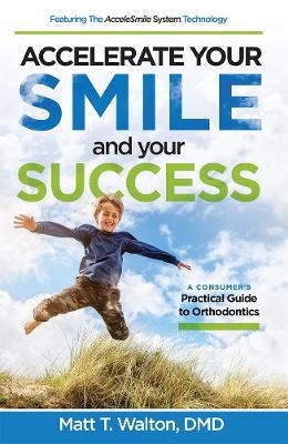 Accelerate Your Smile and your Success - Matt T. Walton
