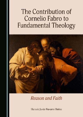 The Contribution of Cornelio Fabro to Fundamental Theology - Marcelo Javier Navarro Muñoz