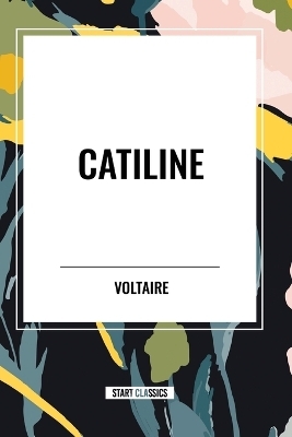 Catiline -  Voltaire, Fran Ois-Marie Arouet
