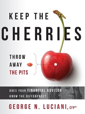 Keep The Cherries Throw Away The Pits - George N. Luciani