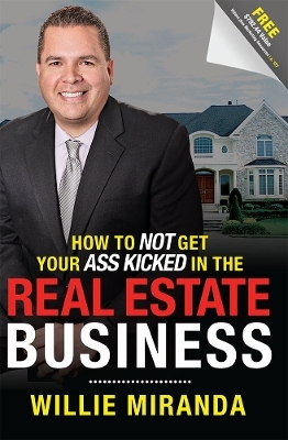 How To Not Get Your Ass Kicked In The Real Estate Business - Willie Miranda