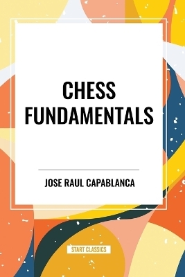 Chess Fundamentals - Jose Raul Capablanca