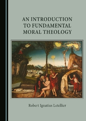 An Introduction to Fundamental Moral Theology - Robert Ignatius Letellier