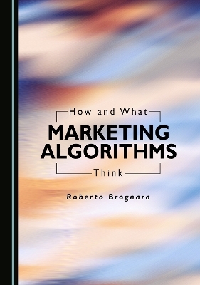 How and What Marketing Algorithms Think - Roberto Brognara