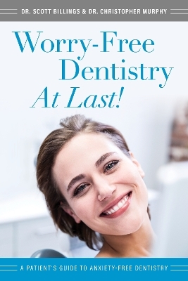 Worry-Free Dentistry At Last - Scott Billings, Christopher Murphy