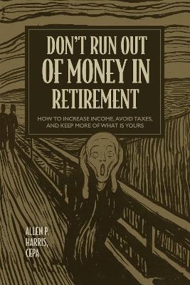 Don't Run Out of Money in Retirement - Allen P. Harris