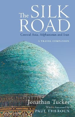 The Silk Road: Central Asia, Afghanistan and Iran - Jonathan Tucker