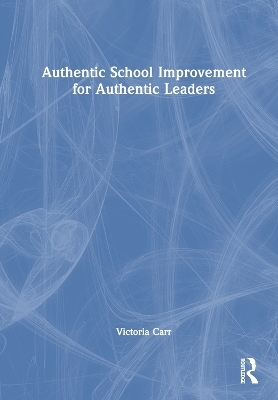 Authentic School Improvement for Authentic Leaders - Victoria Carr