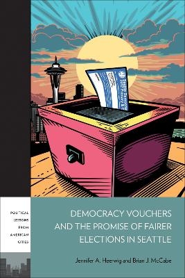 Democracy Vouchers and the Promise of Fairer Elections in Seattle - Jennifer A. Heerwig, Brian J. McCabe