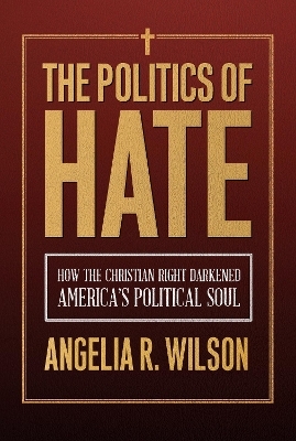 The Politics of Hate - Angelia R. Wilson