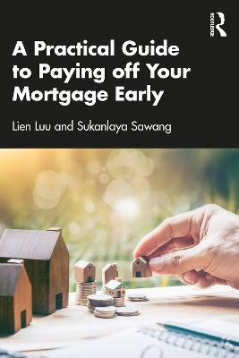 A Practical Guide to Paying off Your Mortgage Early - Lien Luu, Sukanlaya Sawang