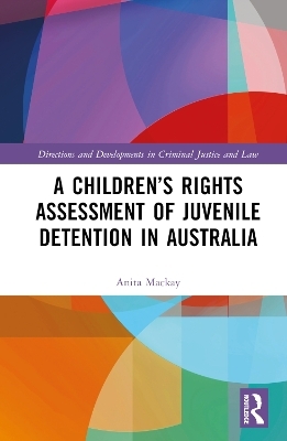 A Children’s Rights Assessment of Juvenile Detention in Australia - Anita Mackay