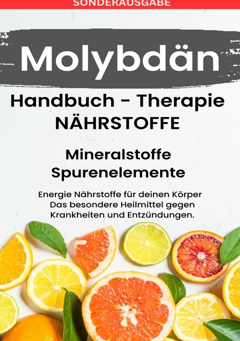 Molybdän - NÄHRSTOFFE BOOST Handbuch ACHTUNG MANGEL SCHNELL ERKENNEN - SONDERAUSGABE MIT 3 REZEPTEN - Daniela Grafschafter