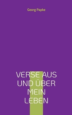 Verse aus und über mein Leben - Georg Papke