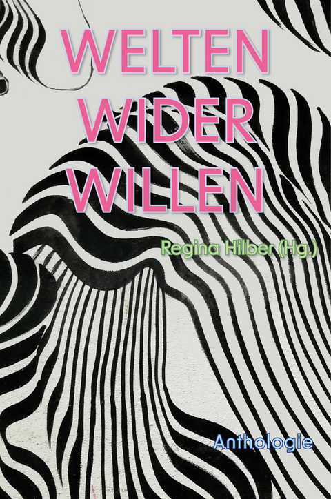 Welten wider Willen - Malte Borsdorf, Regina Hilber, Peter Hodina, Erika Kronabitter, Rhea Krčmářová, Gabriele Petricek, John Sauter, Marlen Schachinger-Pusiol, Richard Wall, Erika Wimmer Mazohl