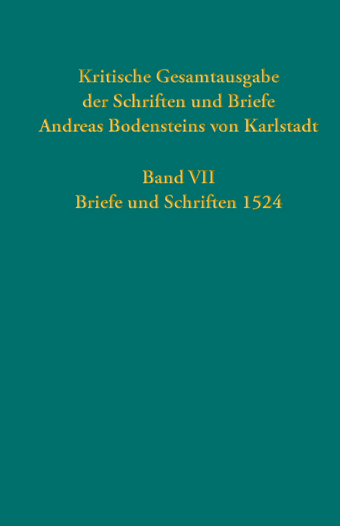 Kritische Gesamtausgabe der Schriften und Briefe Andreas Bodensteins von Karlstadt - 