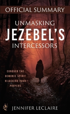 Unmasking Jezebel's Intercessors Official Summary - Jennifer LeClaire