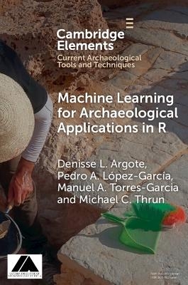 Machine Learning for Archaeological Applications in R - Denisse L. Argote, Pedro A. López­García, Manuel A. Torres­García, Michael C. Thrun