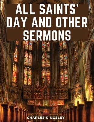 All Saints' Day And Other Sermons -  Charles Kingsley