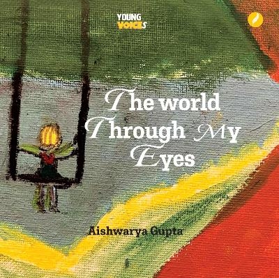 The World Through My Eyes - Aishwarya Gupta