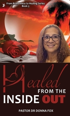 Healed From the Inside Out - Dr Pastor Donna Fox