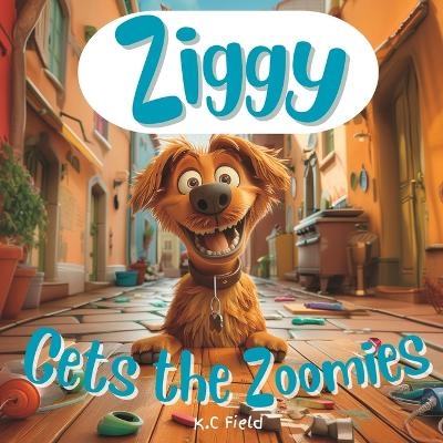 Ziggy Gets the Zoomies - K C Field