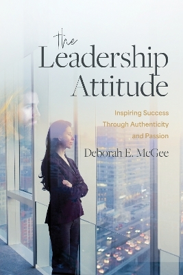 The Leadership Attitude - Deborah E. McGee