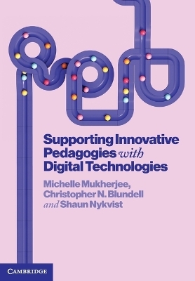Supporting Innovative Pedagogies with Digital Technologies - Michelle Mukherjee, Christopher Blundell, Shaun Nykvist