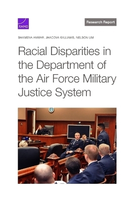 Racial Disparities in the Department of the Air Force Military Justice System - Shamena Anwar, Jhacova Williams, Nelson Lim