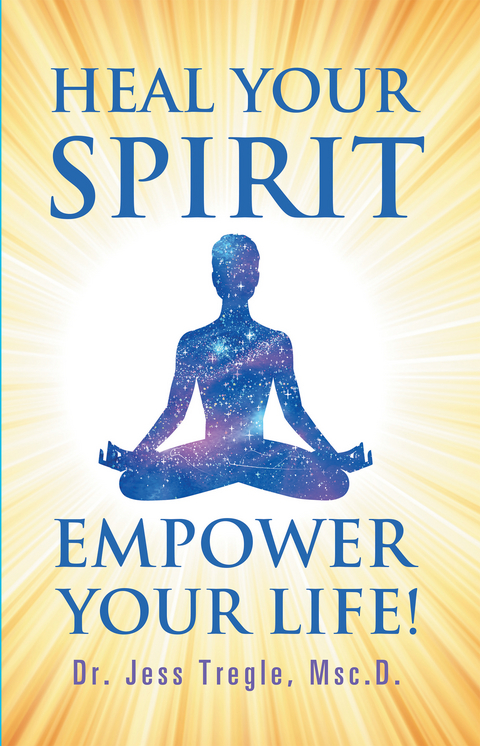 Heal Your Spirit & Empower Your Life! - Dr. Jess Tregle Msc.D.