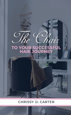 The Chair to Your Successful Hair Journey - Chrissy D Carter