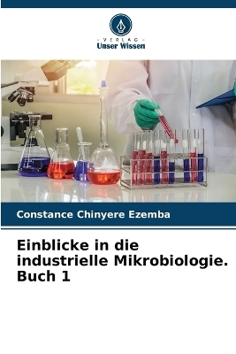 Einblicke in die industrielle Mikrobiologie. Buch 1 - Constance Chinyere Ezemba
