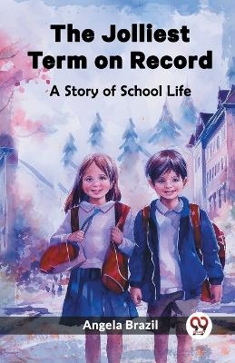 The Jolliest Term on Record A Story of School Life - Angela Brazil
