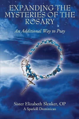 Expanding the Mysteries of the Rosary - Sister Elizabeth Slenker Op